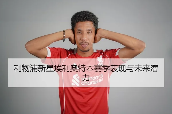 利物浦新星埃利奥特本赛季表现与未来潜力